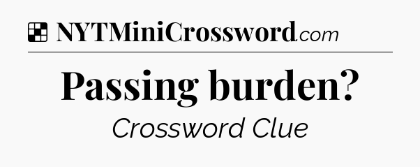Solution: Passing burden - NYT Crossword