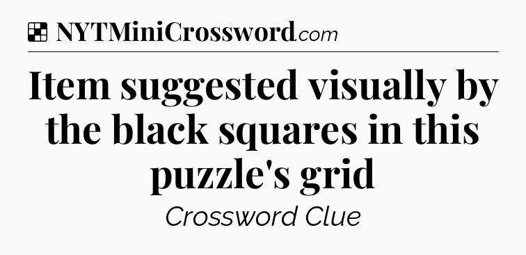 Solution: Item suggested visually by the black squares in this puzzle's grid - NYT Crossword
