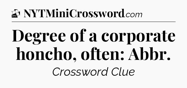 Degree of a corporate honcho, often: Abbr - Daily Themed Classic Crossword