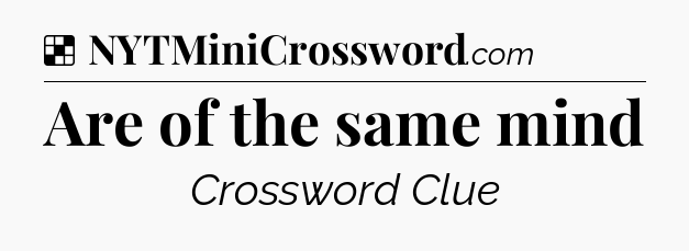 Solution: Are of the same mind - NYT Crossword