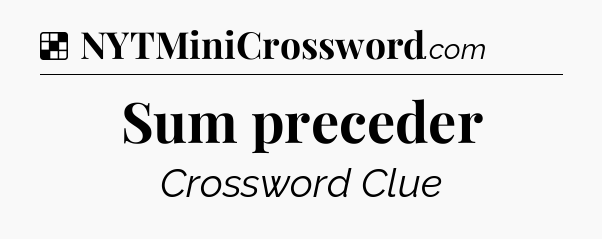 Solution: Sum preceder - NYT Crossword