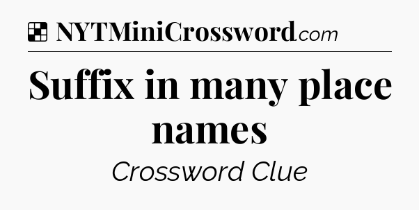 Solution: Suffix in many place names - NYT Crossword
