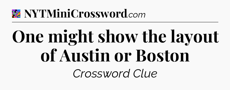 One might show the layout of Austin or Boston Crossword Clue