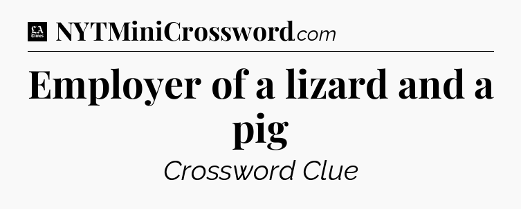 Employer of a lizard and a pig - LA Times Crossword