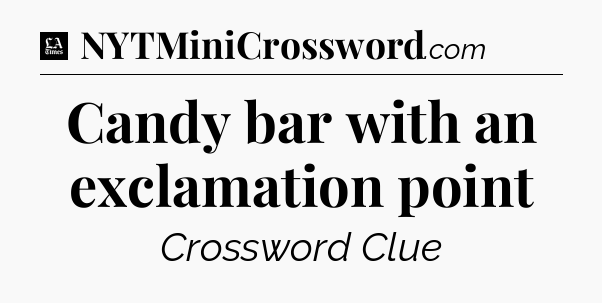 Candy bar with an exclamation point - LA Times Crossword