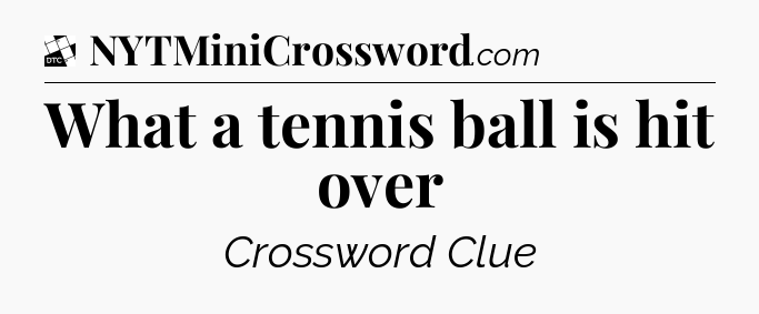 What a tennis ball is hit over - Daily Themed Classic Crossword