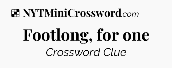Solution: Footlong, for one - NYT Crossword