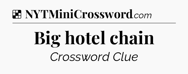 Solution: Big hotel chain - NYT Crossword