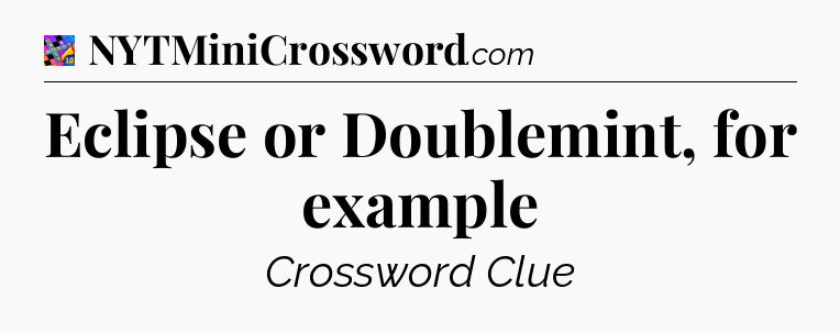 Eclipse or Doublemint, for example Crossword Clue