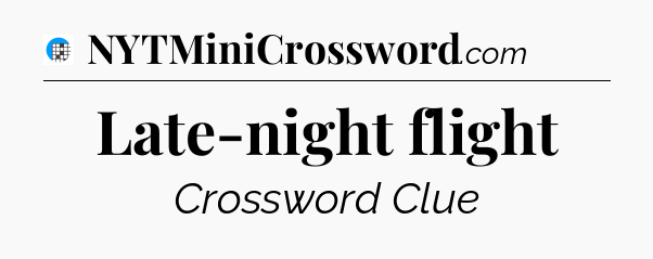 Late-night flight Crossword Clue