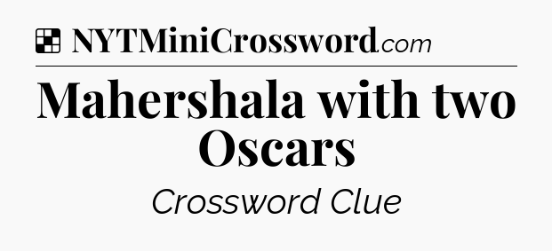 Solution: Mahershala with two Oscars - NYT Crossword