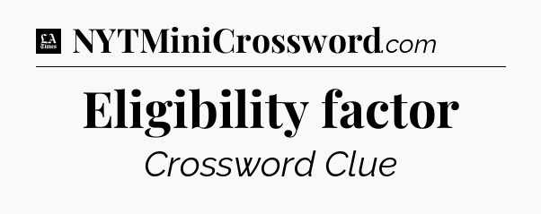 Eligibility factor - LA Times Crossword