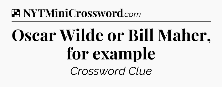 Solution: Oscar Wilde or Bill Maher, for example - NYT Crossword