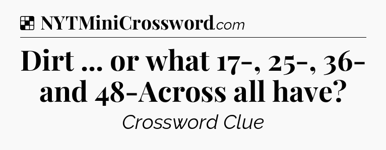 Solution: Dirt ... or what 17-, 25-, 36- and 48-Across all have - NYT Crossword