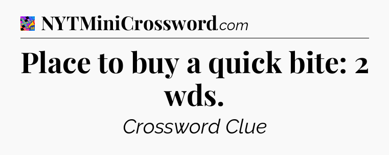 Place to buy a quick bite: 2 wds Crossword Clue