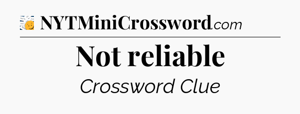 Not reliable - 7 Little Words