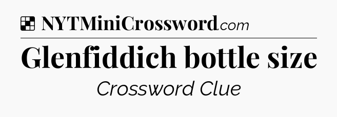 Solution: Glenfiddich bottle size - NYT Crossword