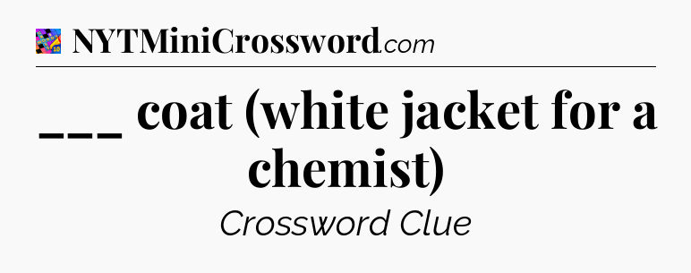 ___ coat (white jacket for a chemist) Crossword Clue