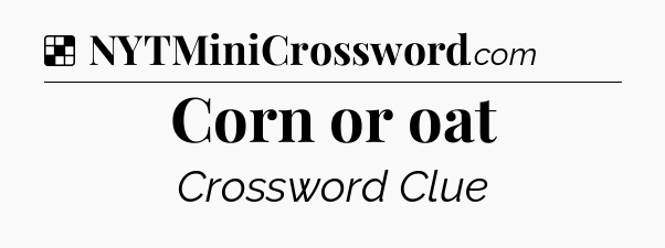 Solution: Corn or oat - NYT Crossword