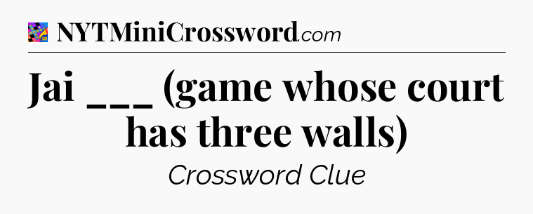 Jai ___ (game whose court has three walls) Crossword Clue