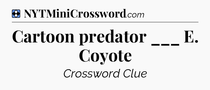 Solution: Cartoon predator ___ E. Coyote - NYT Mini Crossword