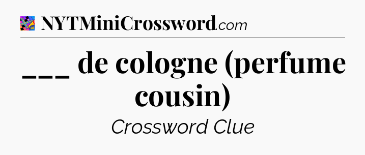 ___ de cologne (perfume cousin) Crossword Clue