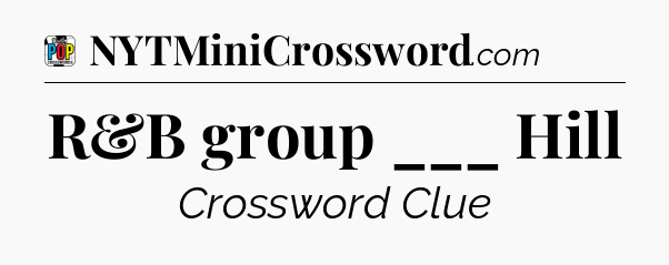 R&B group ___ Hill Crossword Clue
