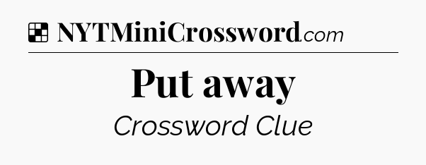 Solution: Put away - NYT Crossword