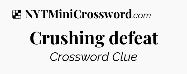 Solution: Crushing defeat - NYT Crossword