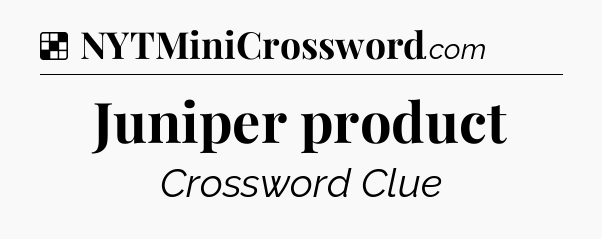 Solution: Juniper product - NYT Crossword