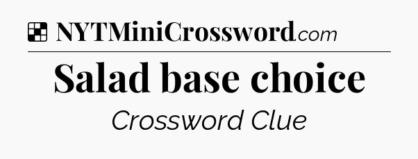 Solution: Salad base choice - NYT Crossword