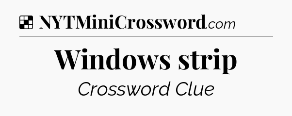 Solution: Windows strip - NYT Crossword