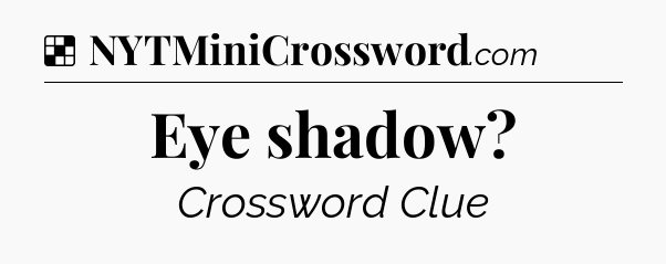Solution: Eye shadow - NYT Crossword
