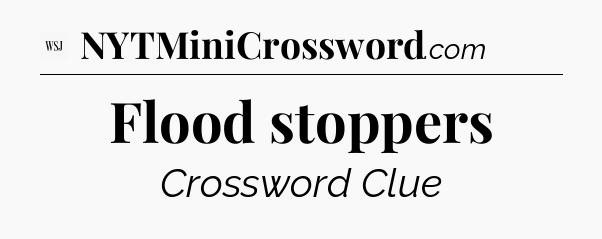 Flood stoppers - WSJ Crossword