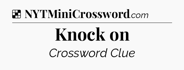 Solution: Knock on - NYT Crossword