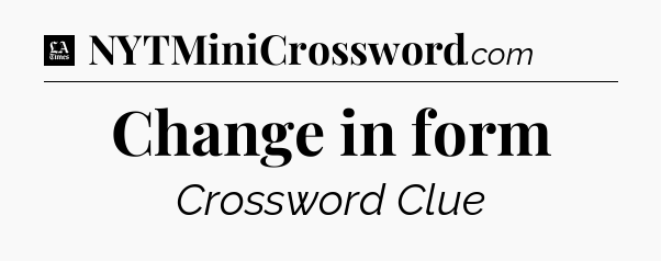 Change in form - LA Times Crossword