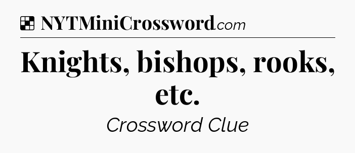 Solution: Knights, bishops, rooks, etc - NYT Crossword