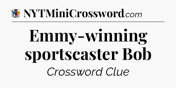 Emmy-winning sportscaster Bob Crossword Clue