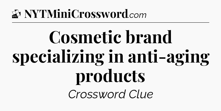 Cosmetic brand specializing in anti-aging products - Daily Themed Classic Crossword