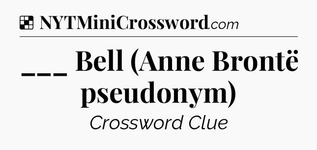 Solution: ___ Bell (Anne Brontë pseudonym) - NYT Crossword