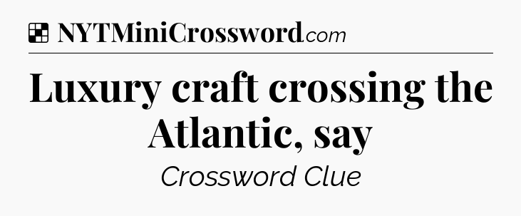 Solution: Luxury craft crossing the Atlantic, say - NYT Crossword