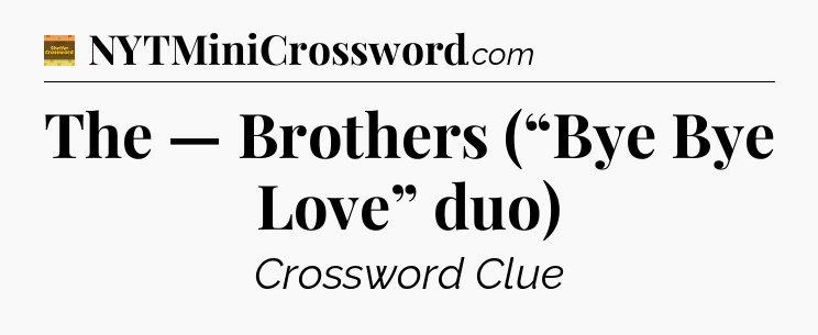 The — Brothers (“Bye Bye Love” duo) - Eugene Sheffer Crossword