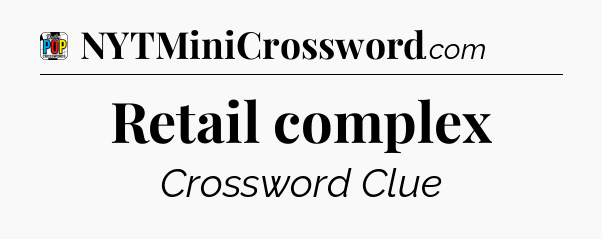 Retail complex Crossword Clue