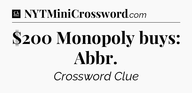 $200 Monopoly buys: Abbr - LA Times Crossword