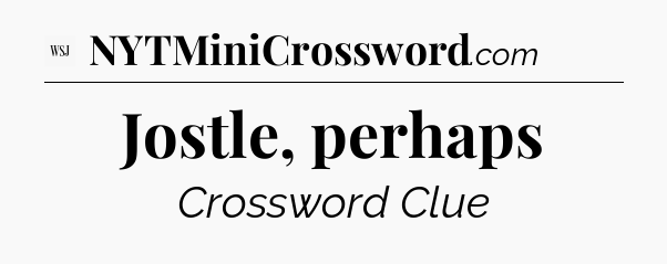 Jostle, perhaps - WSJ Crossword