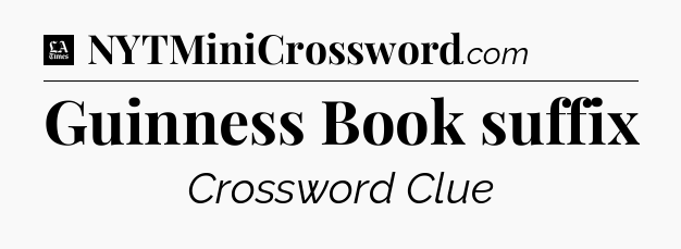 Guinness Book suffix - LA Times Crossword
