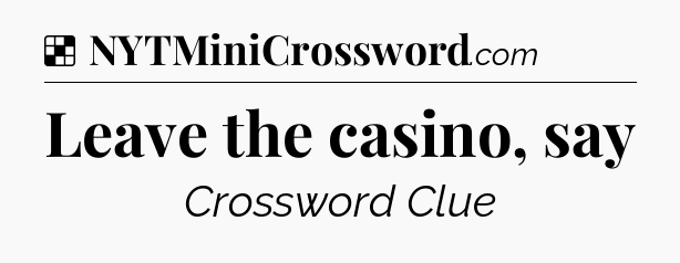 Solution: Leave the casino, say - NYT Crossword