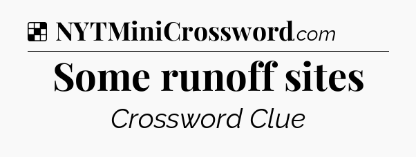 Solution: Some runoff sites - NYT Crossword