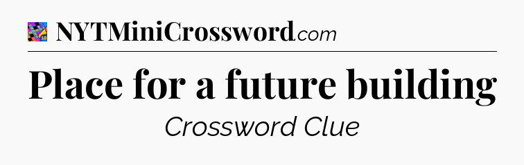 Place for a future building Crossword Clue
