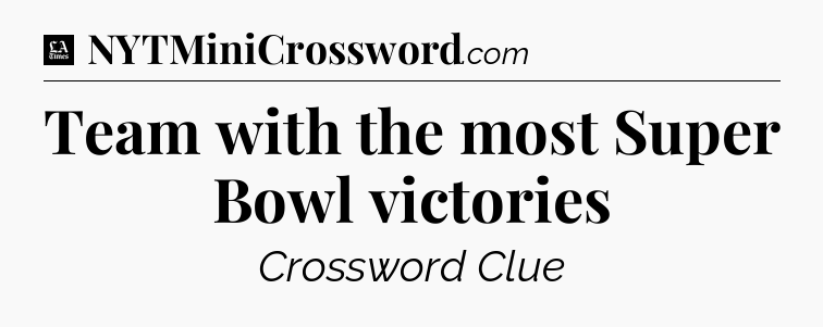 Team with the most Super Bowl victories - LA Times Crossword